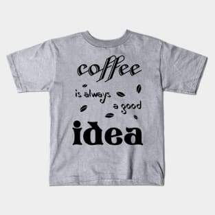 coffee is always a good idea Kids T-Shirt